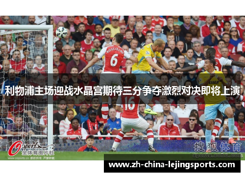 利物浦主场迎战水晶宫期待三分争夺激烈对决即将上演