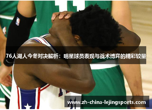 76人湖人今冬对决解析：明星球员表现与战术博弈的精彩较量