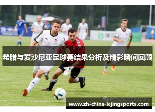 希腊与爱沙尼亚足球赛结果分析及精彩瞬间回顾